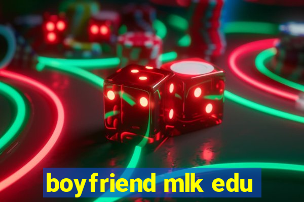 boyfriend mlk edu